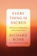 Every Thing Is Sacred: 40 Practices And Reflections On The Universal Christ