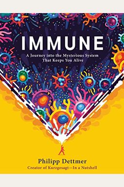 Immune: A Journey Into The Mysterious System That Keeps You Alive Immune: A Journey Into The Mysterious System That Keeps You Alive