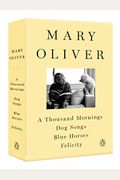 A Mary Oliver Collection: A Thousand Mornings, Dog Songs, Blue Horses, And Felicity