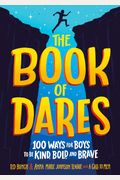 The Book Of Dares: 100 Ways For Boys To Be Kind, Bold, And Brave
