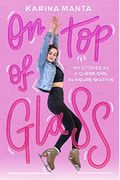 On Top Of Glass: My Stories As A Queer Girl In Figure Skating