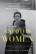Capote's Women: A True Story of Love, Betrayal, and a Swan Song for an Era