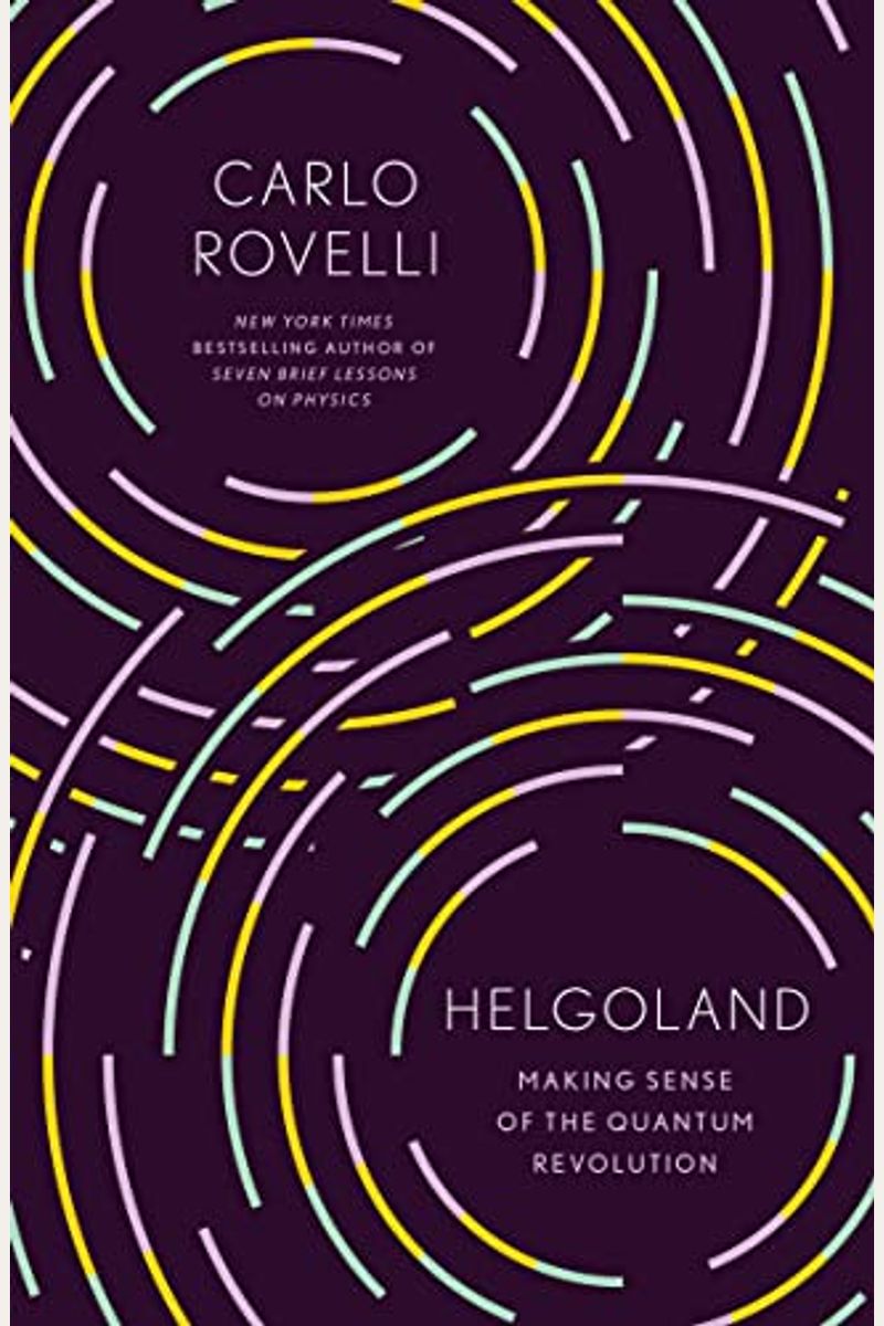 Helgoland: Making Sense Of The Quantum Revolution
