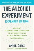 The Alcohol Experiment: Expanded Edition: A 30-Day, Alcohol-Free Challenge to Interrupt Your Habits and Help You Take Control