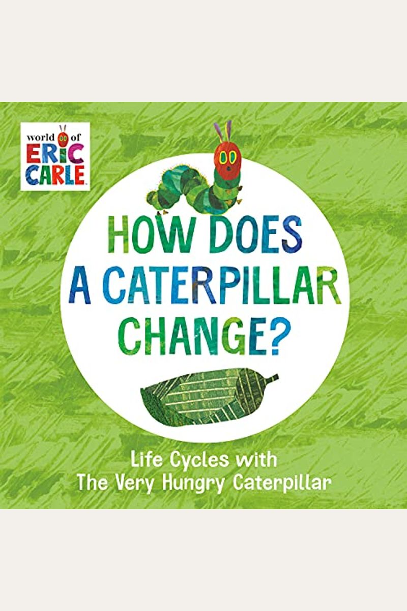 How Does A Caterpillar Change?: Life Cycles With The Very Hungry Caterpillar