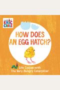 How Does An Egg Hatch?: Life Cycles With The Very Hungry Caterpillar