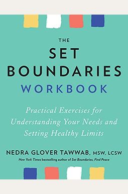 The Set Boundaries Workbook: Practical Exercises for Understanding Your Needs and Setting Healthy Limits The Set Boundaries Workbook: Practical Exercises for Understanding Your Needs and Setting Healthy Limits