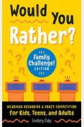 Would You Rather? Family Challenge! Edition: Hilarious Scenarios & Crazy Competition For Kids, Teens, And Adults