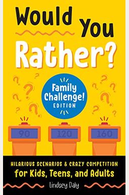 Would You Rather? Family Challenge! Edition: Hilarious Scenarios & Crazy Competition For Kids, Teens, And Adults Would You Rather? Family Challenge! Edition: Hilarious Scenarios & Crazy Competition For Kids, Teens, And Adults