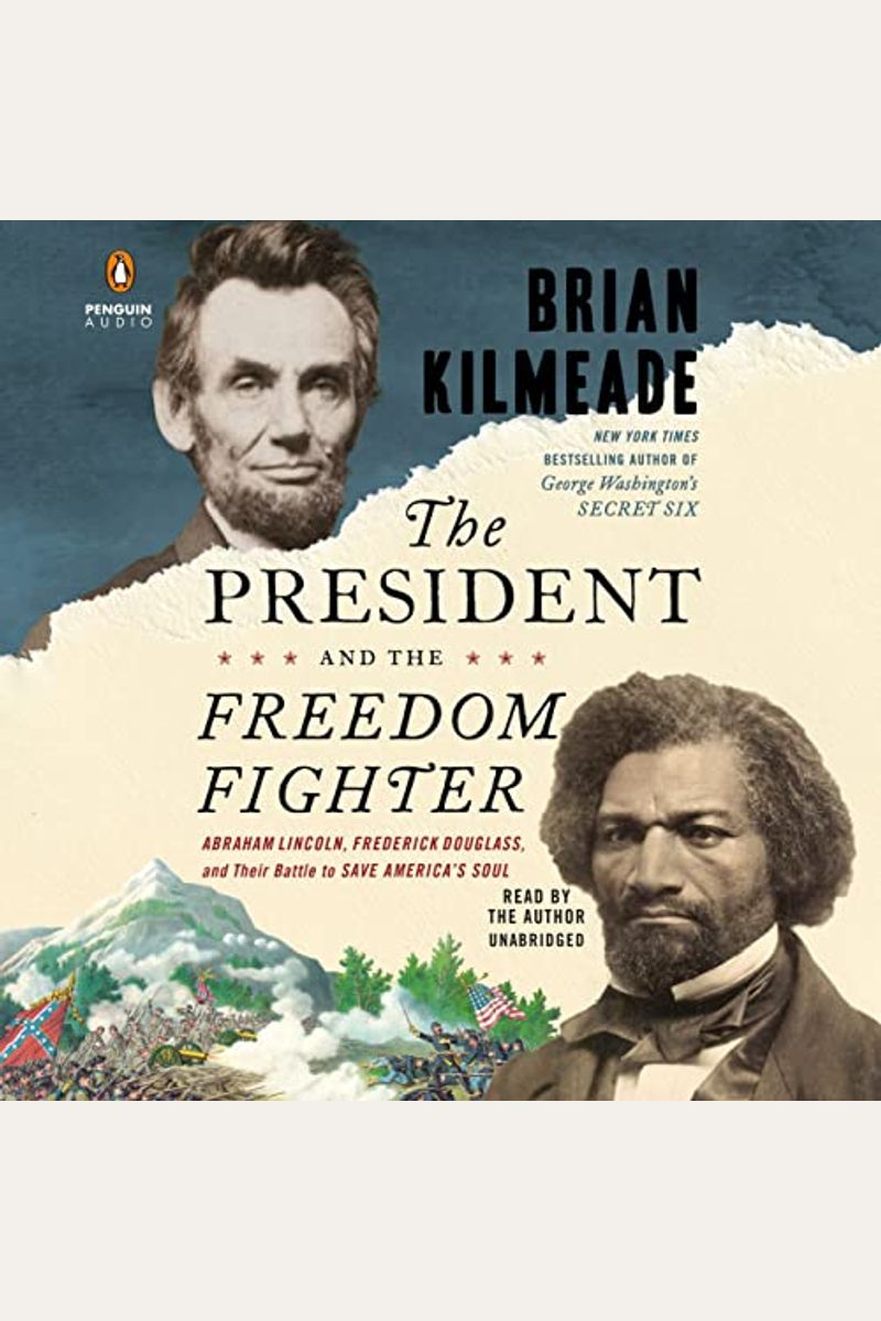The President And The Freedom Fighter: Abraham Lincoln, Frederick Douglass, And Their Battle To Save America's Soul