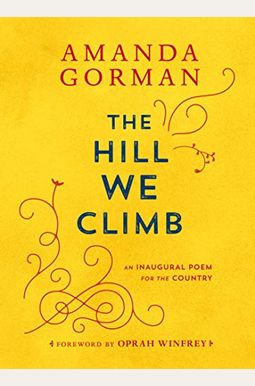 The Hill We Climb: An Inaugural Poem For The Country The Hill We Climb: An Inaugural Poem For The Country