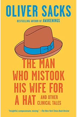The Man Who Mistook His Wife For A Hat: And Other Clinical Tales The Man Who Mistook His Wife For A Hat: And Other Clinical Tales