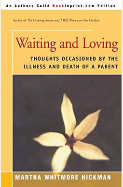 Waiting And Loving: Thoughts Occasioned By The Illness And Death Of A Parent Waiting And Loving: Thoughts Occasioned By The Illness And Death Of A Parent