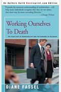 Working Ourselves To Death: The High Cost Of Workaholism And The Rewards Of Recovery