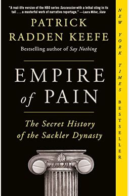 Empire Of Pain: The Secret History Of The Sackler Dynasty Empire Of Pain: The Secret History Of The Sackler Dynasty