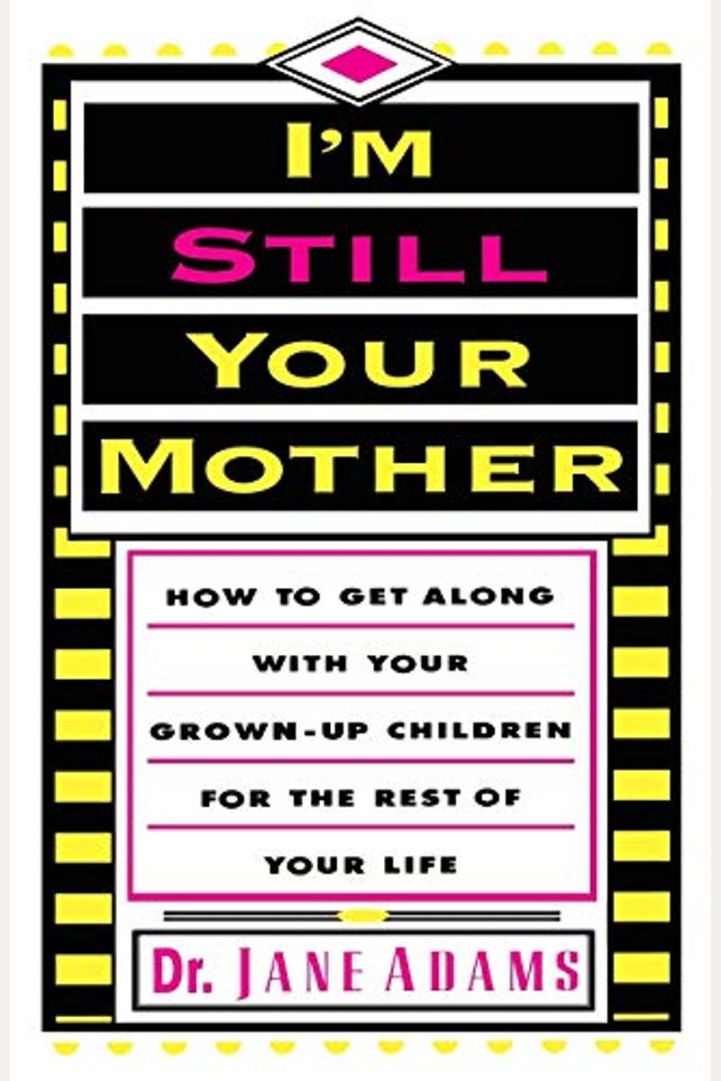 I'm Still Your Mother: How to Get Along with Your Grown-Up Children for the Rest of Your Life