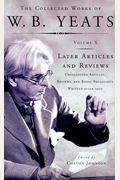 The Collected Works Of Wb Yeats Volume X Later Articles And Reviews  Uncollected Articles Reviews And Radio Broadcasts Written After