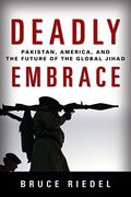 Deadly Embrace: Pakistan, America, And The Future Of The Global Jihad, 1st Edition
