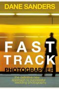 Fast Track Photographer The Definitive New Approach to Successful Wedding Photography