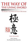 The Way Of The Living Sword: The Secret Teachings Of Yagyu Munenori