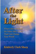 After The Light: What I Discovered On The Other Side Of Life That Can Change Your World