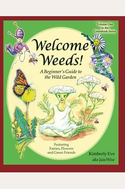 Welcome Weeds!: A Children's Guide To The Wild Garden Welcome Weeds!: A Children's Guide To The Wild Garden