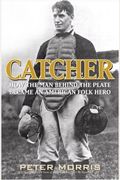 Catcher How The Man Behind The Plate Became An American Folk Hero