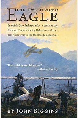 The Twoheaded Eagle In Which Otto Prohaska Takes A Break As The Habsburg Empires Leading Uboat Ace And Does Something Even More Thanklessly Dangerous The Twoheaded Eagle In Which Otto Prohaska Takes A Break As The Habsburg Empires Leading Uboat Ace And Does Something Even More Thanklessly Dangerous