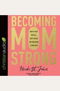 Becoming MomStrong How to Fight with All Thats in You for Your Family and Your Faith