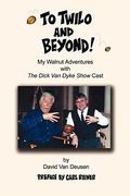 To Twilo And Beyond!: My Walnut Adventures With The Dick Van Dyke Show Cast