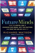 Future Minds How The Digital Age Is Changing Our Minds Why This Matters And What We Can Do About It