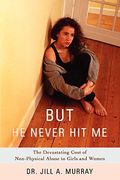 But He Never Hit Me: The Devastating Cost Of Non-Physical Abuse To Girls And Women