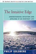 The Intuitive Edge: Understanding Intuition And Applying It In Everyday Life