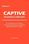 Adkisson's Captive Insurance Companies: An Introduction To Captives, Closely-Held Insurance Companies, And Risk Retention Groups