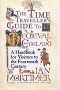 The Time Travellers Guide to Medieval England A Handbook for Visitors to the Fourteenth Century