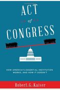 Act Of Congress How Americas Essential Institution Works And How It Doesnt