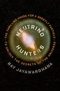 Neutrino Hunters The Thrilling Chase For A Ghostly Particle To Unlock The Secrets Of The Universe