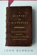 A History Of Histories Epics Chronicles Romances And Inquiries From Herodotus And Thucydides To The Twentieth Century