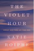 The Violet Hour Great Writers At The End