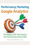 Performance Marketing With Google Analytics Strategies And Techniques For Maximizing Online Roi