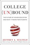 College Unbound The Future Of Higher Education And What It Means For Students