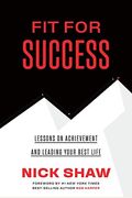 Fit For Success  Lessons On Achievement And Leading Your Best Life