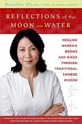 Reflections Of The Moon On Water Healing Womens Bodies And Minds Through Traditional Chinese Wisdom