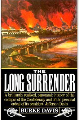 The Long Surrender The Collapse Of The Confederacy The Flight Of Jefferson Davis The Long Surrender The Collapse Of The Confederacy The Flight Of Jefferson Davis