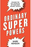 Ordinary Superpowers Unleash The Full Potential Of Your Most Natural Talents