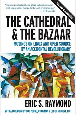 The Cathedral And The Bazaar: Musings On Linux And Open Source By An Accidental Revolutionary The Cathedral And The Bazaar: Musings On Linux And Open Source By An Accidental Revolutionary