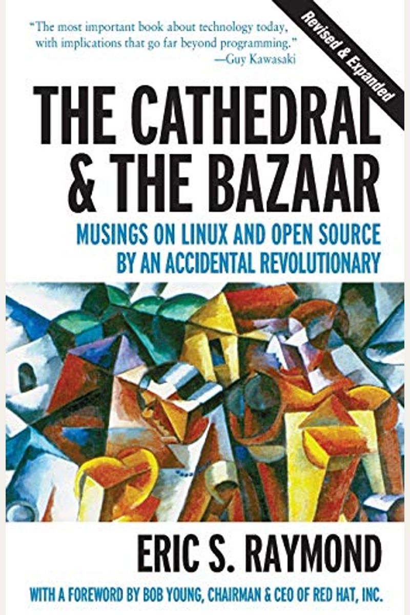 The Cathedral And The Bazaar: Musings On Linux And Open Source By An Accidental Revolutionary