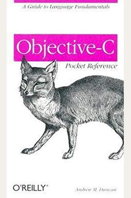 Objective-C Pocket Reference: A Guide To Language Fundamentals Objective-C Pocket Reference: A Guide To Language Fundamentals