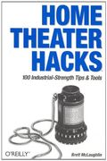 Home Theater Hacks: 100 Industrial-Strength Tips & Tools
