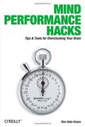 Mind Performance Hacks: Tips & Tools For Overclocking Your Brain